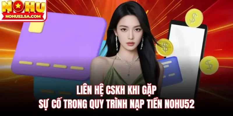 Liên hệ CSKH khi gặp sự cố trong quy trình nạp tiền Nohu52