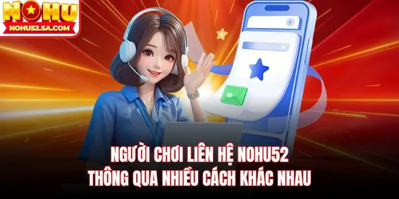 Người chơi liên hệ Nohu52 thông qua nhiều cách khác nhau