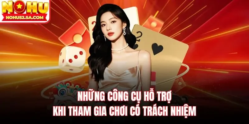 Những công cụ hỗ trợ khi tham gia chơi có trách nhiệm