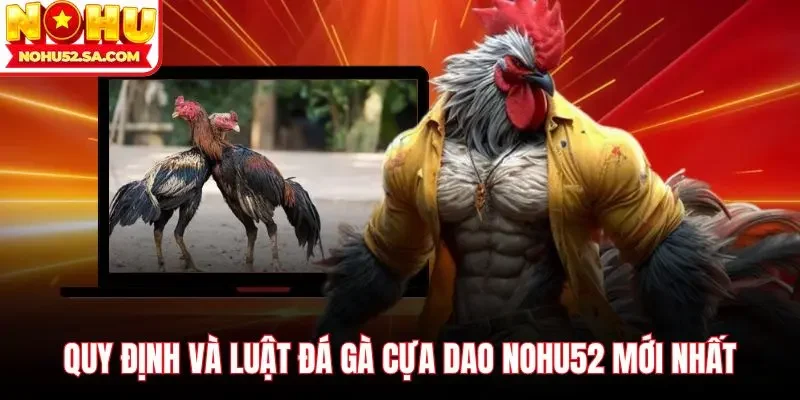 Quy định và luật đá gà cựa dao Nohu52 mới nhất