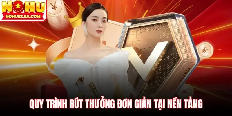 Quy trình rút thưởng đơn giản tại nền tảng
